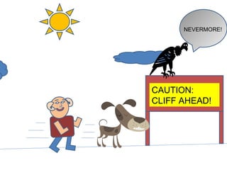 CAUTION:  CLIFF AHEAD! NEVERMORE! 