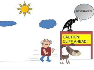 CAUTION:  CLIFF AHEAD! NEVERMORE! 