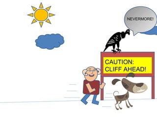 CAUTION:  CLIFF AHEAD! NEVERMORE! 
