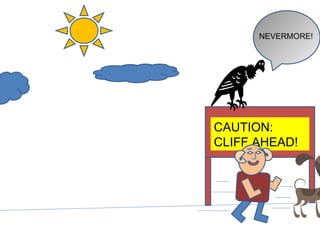 CAUTION:  CLIFF AHEAD! NEVERMORE! 