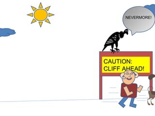 CAUTION:  CLIFF AHEAD! NEVERMORE! 