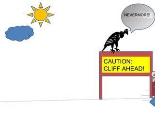 CAUTION:  CLIFF AHEAD! NEVERMORE! 