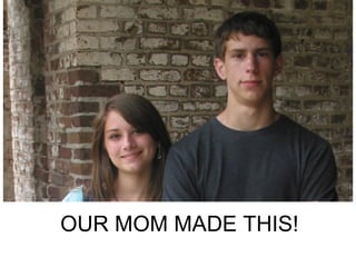 OUR MOM MADE THIS! 