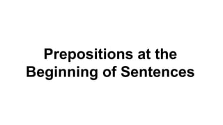 Prepositions at the 
Beginning of Sentences 
 