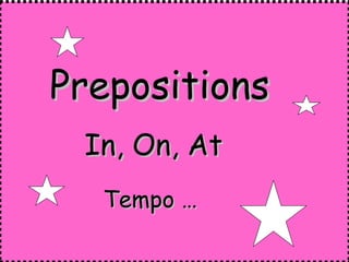 Prepositions  In, On, At   Tempo … 