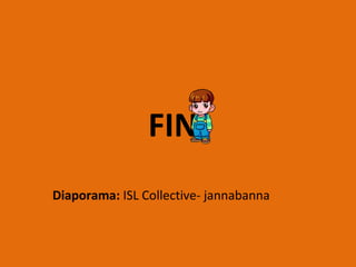 FIN
Diaporama: ISL Collective- jannabanna
 