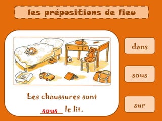 dans
Les chaussures sont
_____ le lit.
sous
sur
sous
les prépositions de lieu
 