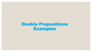 Double Prepositions
Examples
 