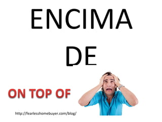 ENCIMA
         DE
http://fearlesshomebuyer.com/blog/
 