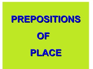 PREPOSITIONSPREPOSITIONS
OFOF
PLACEPLACE
 