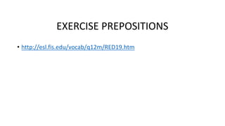 • http://esl.fis.edu/vocab/q12m/RED19.htm
EXERCISE PREPOSITIONS
 