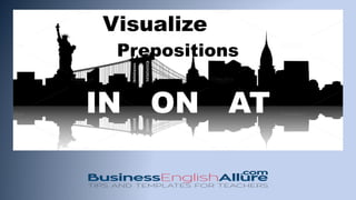 Visualize
Prepositions
IN ON AT
 