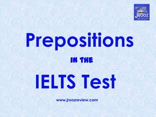 Prepositions
in the
IELTS Test
www.jroozreview.com
 