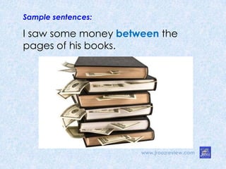 Sample sentences:
www.jroozreview.com
I saw some money between the
pages of his books.
 