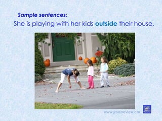 Sample sentences:
www.jroozreview.cm
She is playing with her kids outside their house.
 
