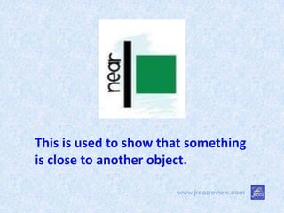 www.jroozreview.com
This is used to show that something
is close to another object.
 