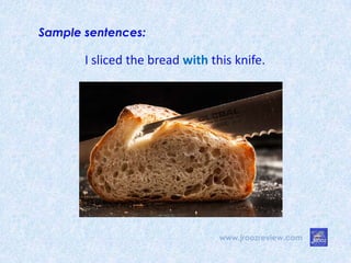 www.jroozreview.com
Sample sentences:
I sliced the bread with this knife.
 