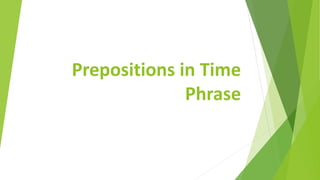 Prepositions in Time
Phrase
 