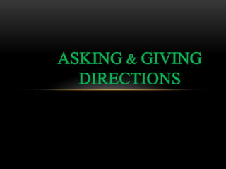 ASKING & GIVING 
DIRECTIONS 
 