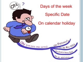 Days of the week
Specific Date
On calendar holiday
 