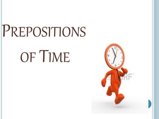 PREPOSITIONS
OF TIME
 