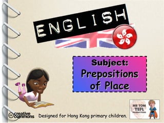 Designed for Hong Kong primary children. Subject: Prepositions of Place 