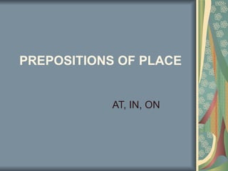 PREPOSITIONS OF PLACE   AT, IN, ON 