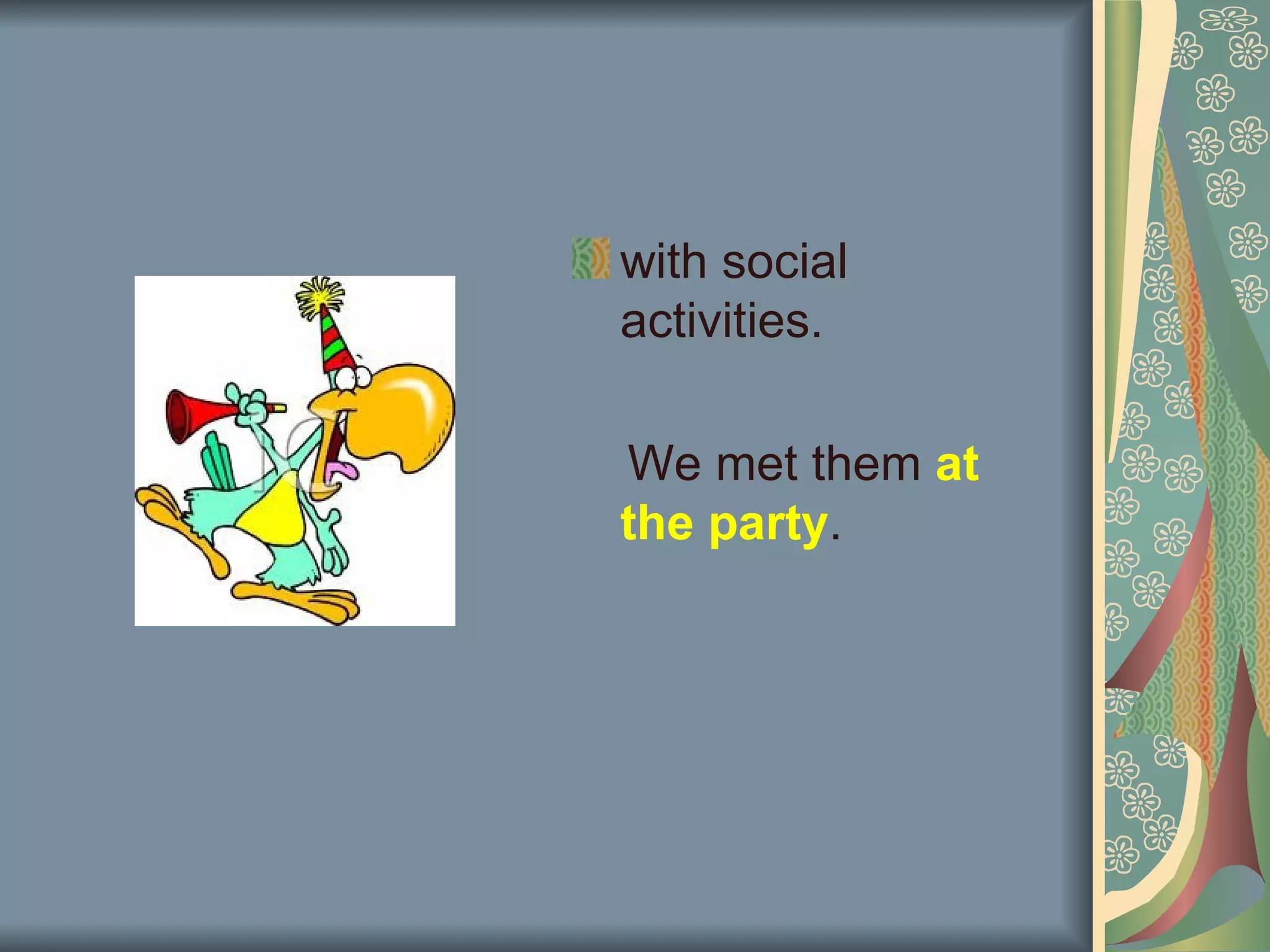 with social
activities.

We met them at
the party.
 