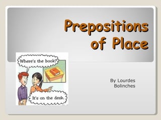 Prepositions
   of Place

      By Lourdes
       Bolinches
 