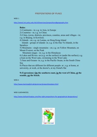 WEB 1 :
http://www2.elc.polyu.edu.hk/cill/exercises/prepositions&geography.htm
Rules:
1) Continents - in; e.g. in Asia, in...