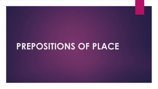 PREPOSITIONS OF PLACE
 