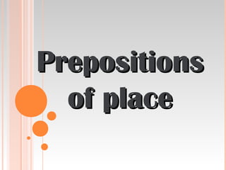 PrepositionsPrepositions
of placeof place
 