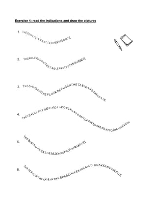 Exercise 4: read the indications and draw the pictures
 