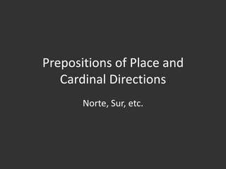 Prepositions of Place and Cardinal Directions Norte, Sur, etc. 
