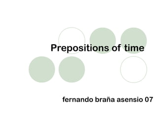 Prepositions of time
fernando braña asensio 07
 
