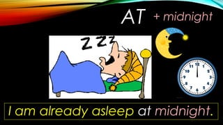 AT
I am already asleep at midnight.
+ midnight
 