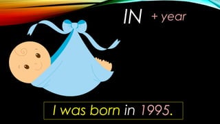IN
I was born in 1995.
+ year
 