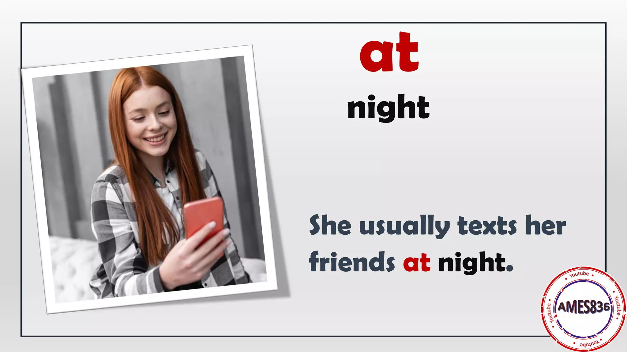 night
She usually texts her
friends at night.
at
 