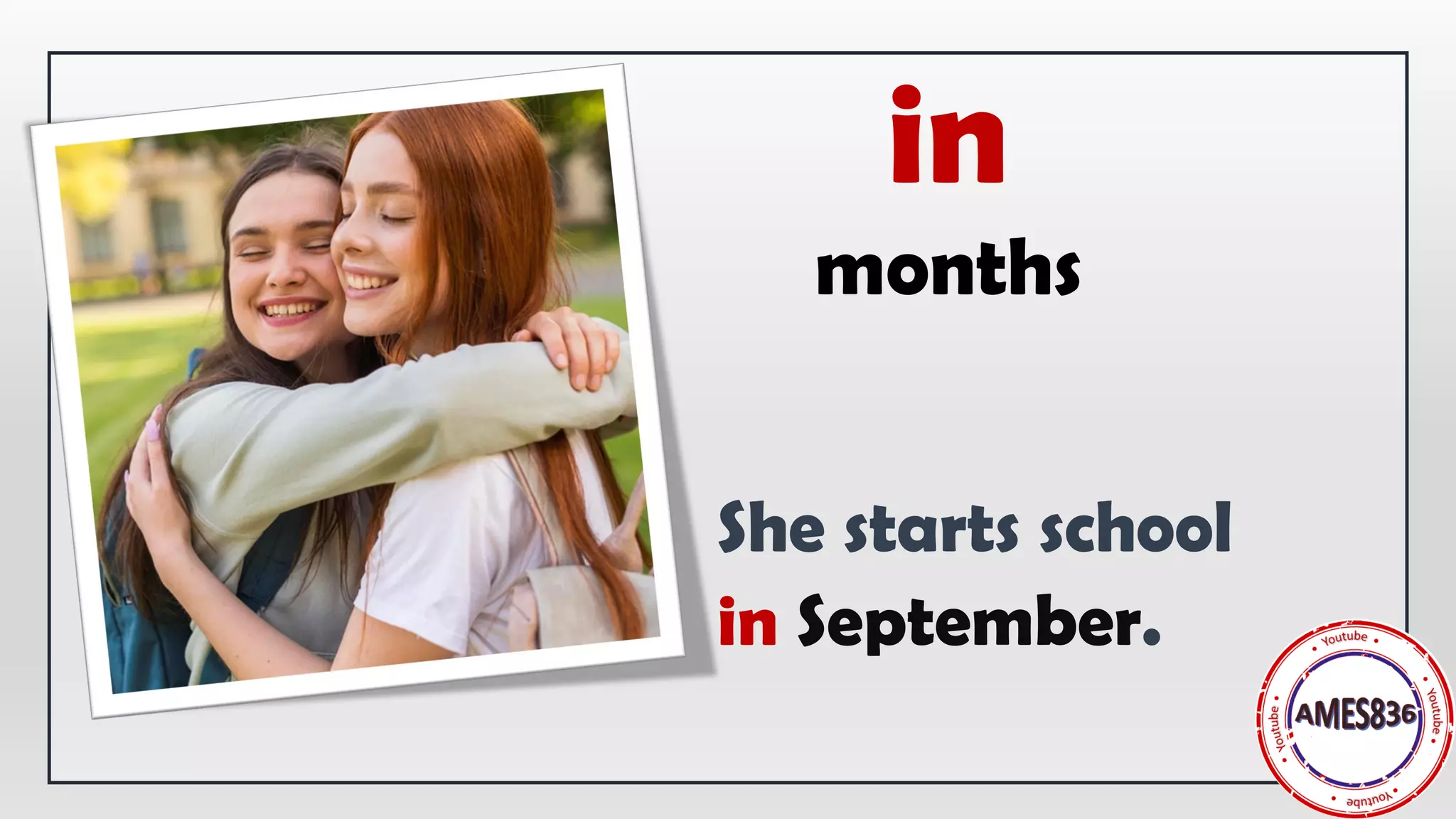 months
She starts school
in September.
in
 