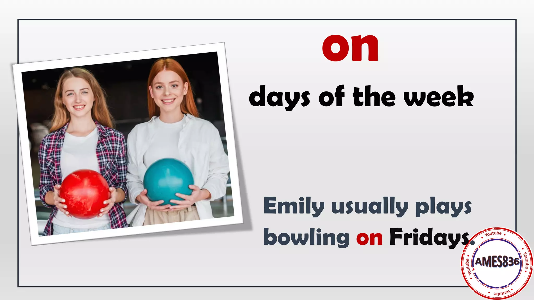 on
days of the week
Emily usually plays
bowling on Fridays.
 
