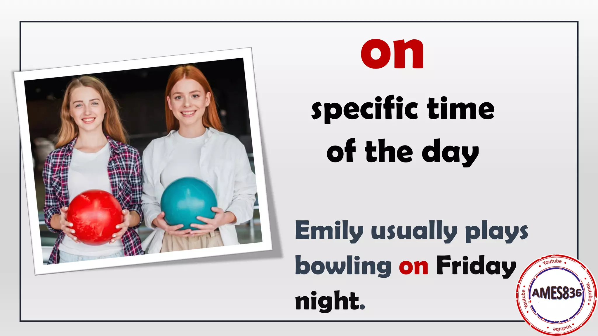 on
specific time
of the day
Emily usually plays
bowling on Friday
night.
 