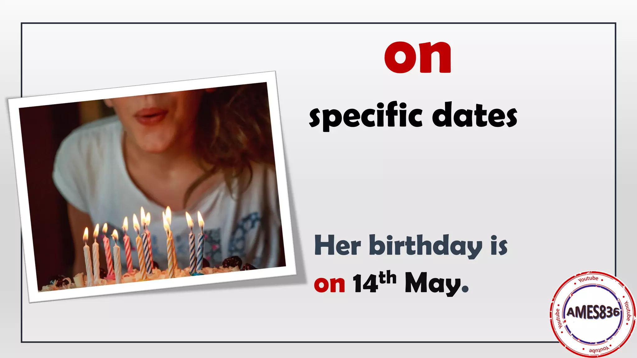 specific dates
Her birthday is
on 14th May.
on
 