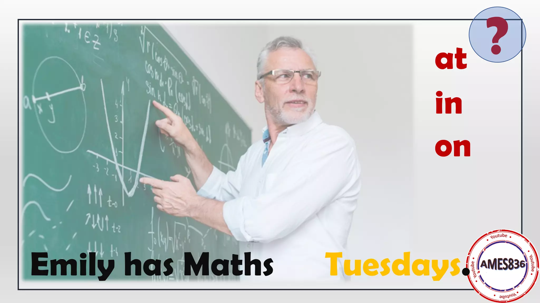 in
Emily has Maths Tuesdays.
on
at ?
 