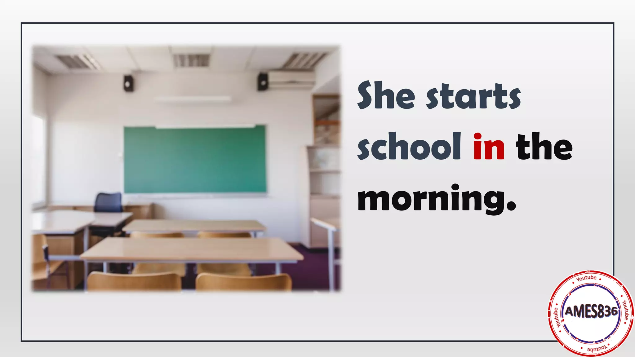 She starts
school in the
morning.
 