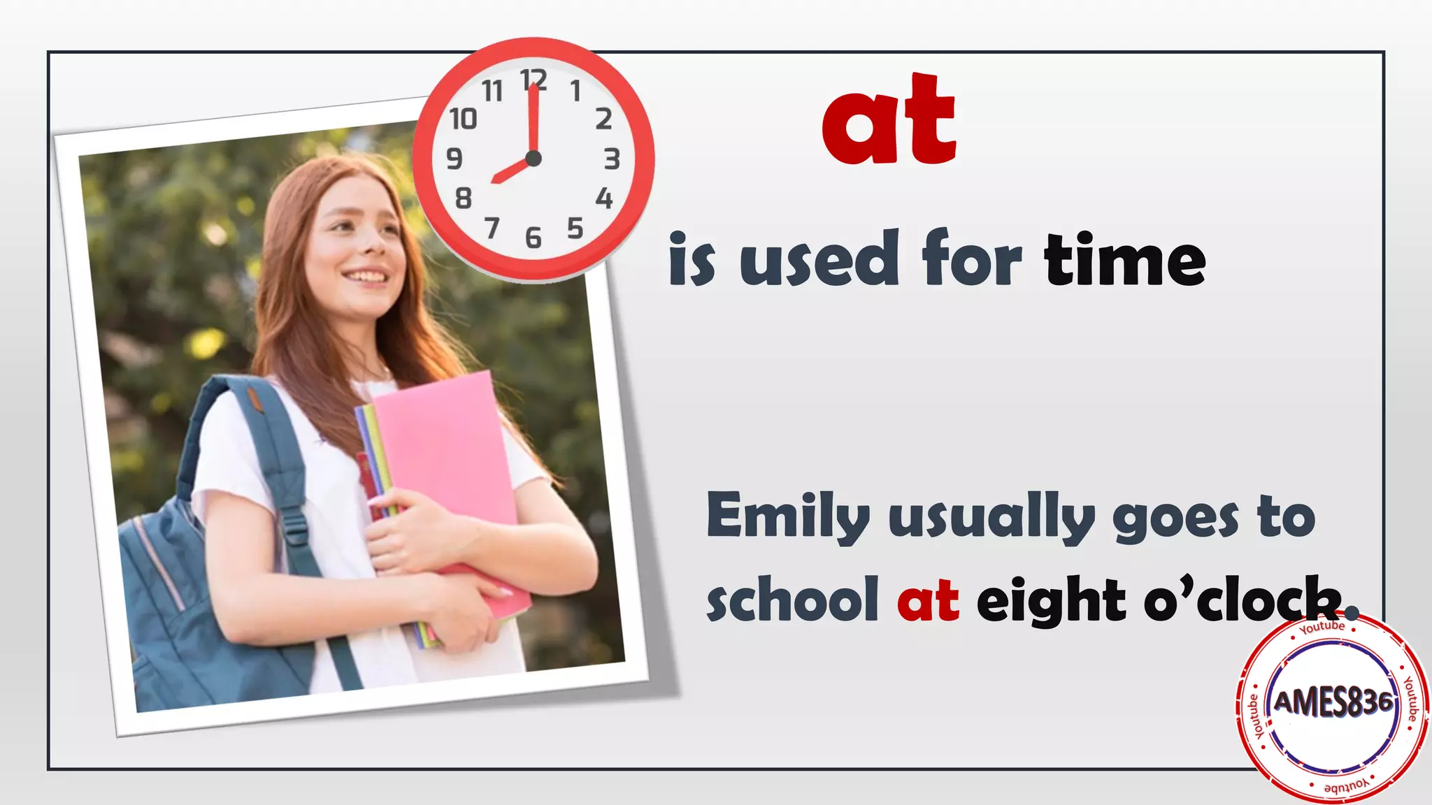 at
is used for time
Emily usually goes to
school at eight o’clock.
 