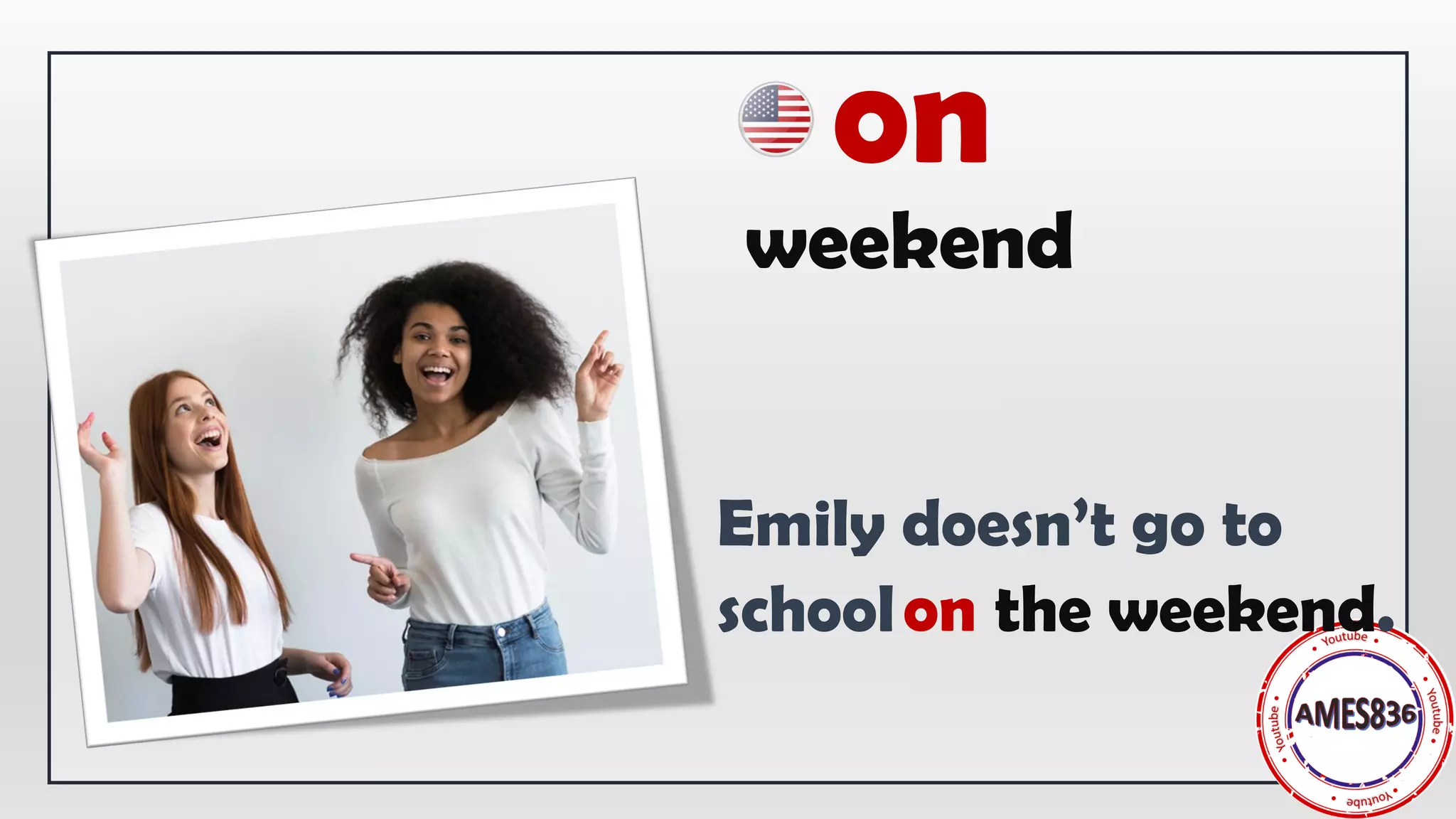 Emily doesn’t go to
school the weekend.
weekend
on
on
 