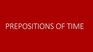 PREPOSITIONS OF TIME 
 