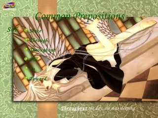 Common Prepositions
S-T   Since
      Through
      Throughout
      Till
      To
      Toward




                   Throughout the day, she was sleeping.
 