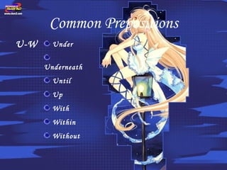 Common Prepositions
U-W     Under


      Underneath
        Until
        Up
        With
        Within
        Without
 