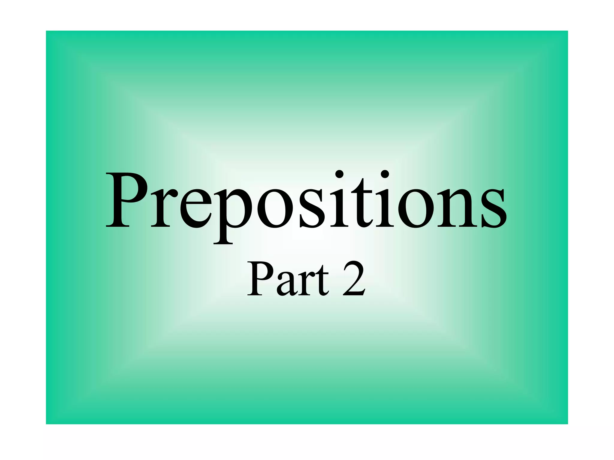Prepositions
    Part 2
 